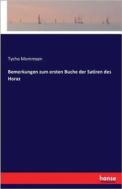 Bemerkungen zum ersten Buche der Satiren des Horaz by Mommsen, Tycho
