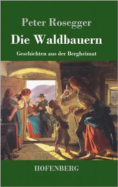 Die Waldbauern: Geschichten aus der Bergheimat by Rosegger, Peter