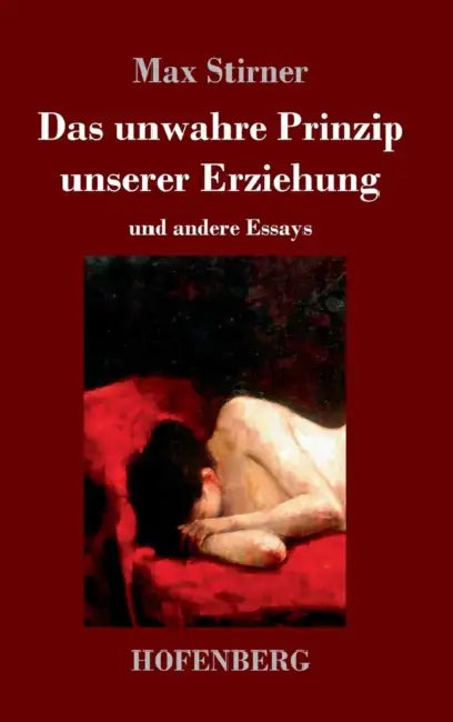 Das unwahre Prinzip unserer Erziehung: und andere Essays by Max Stirner
