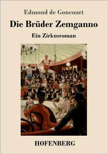 Die Brüder Zemganno: Ein Zirkusroman by Goncourt, Edmond De