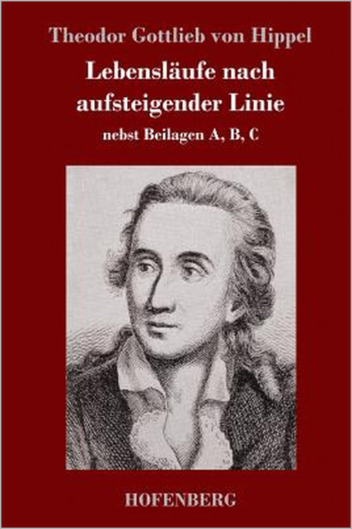 Lebensläufe nach aufsteigender Linie: nebst Beilagen A, B, C by Theodor Gottlieb Von Hippel