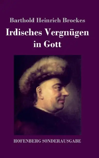 Irdisches Vergnügen in Gott: Gedichte by Barthold Heinrich Brockes