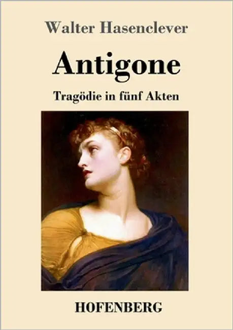 Antigone: Tragödie in fünf Akten by Hasenclever, Walter