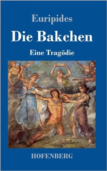Die Bakchen: Eine Tragödie by Euripides