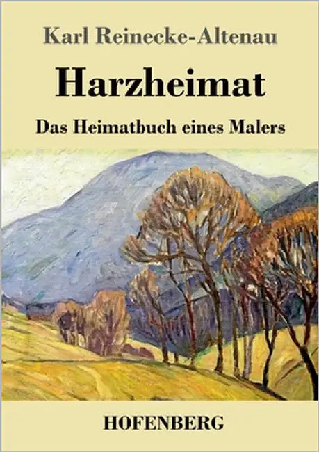 Harzheimat: Das Heimatbuch eines Malers by Reinecke-Altenau, Karl