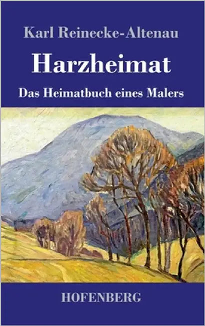 Harzheimat: Das Heimatbuch eines Malers by Reinecke-Altenau, Karl