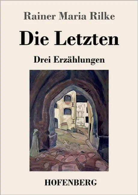 Die Letzten: Drei Erzählungen by Rilke, Rainer Maria