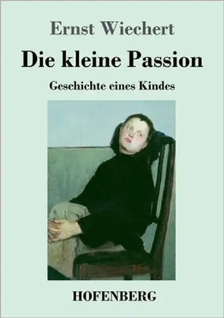 Die kleine Passion: Geschichte eines Kindes by Wiechert, Ernst
