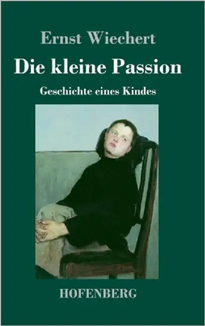 Die kleine Passion: Geschichte eines Kindes by Wiechert, Ernst