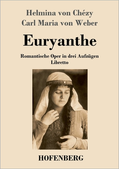 Euryanthe: Romantische Oper in drei Aufzügen - Libretto by Helmina Von Chézy, Carl Maria Von Weber