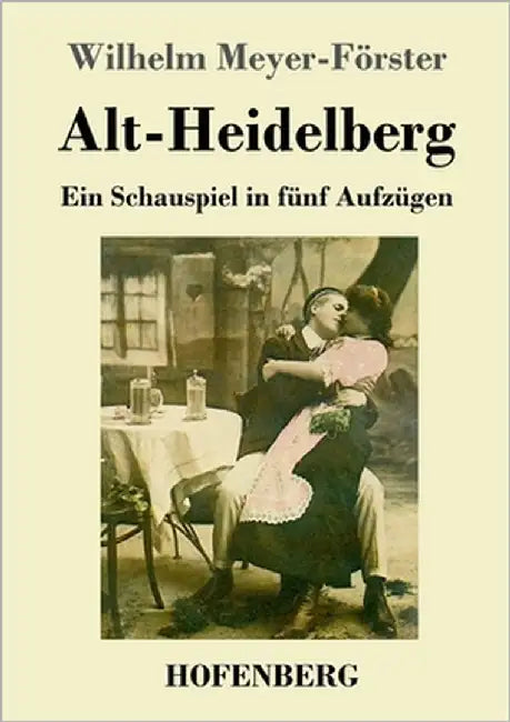 Alt-Heidelberg: Ein Schauspiel in fünf Aufzügen by Meyer-Förster, Wilhelm