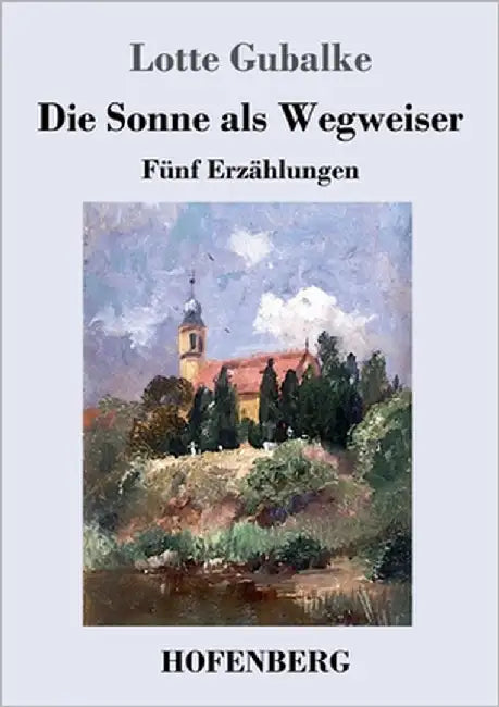 Die Sonne als Wegweiser: Fünf Erzählungen by Gubalke, Lotte