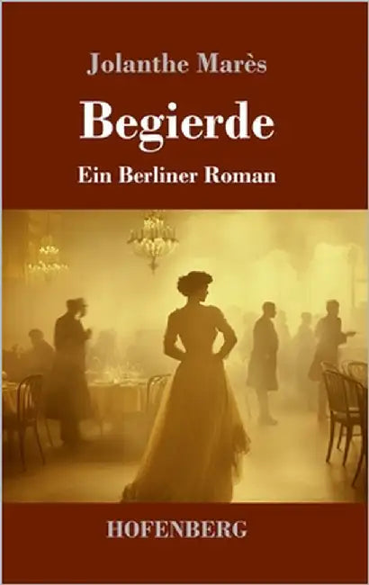 Begierde: Ein Berliner Roman by Marès, Jolanthe