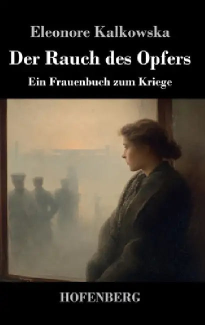 Der Rauch des Opfers: Ein Frauenbuch zum Kriege by Eleonore Kalkowska