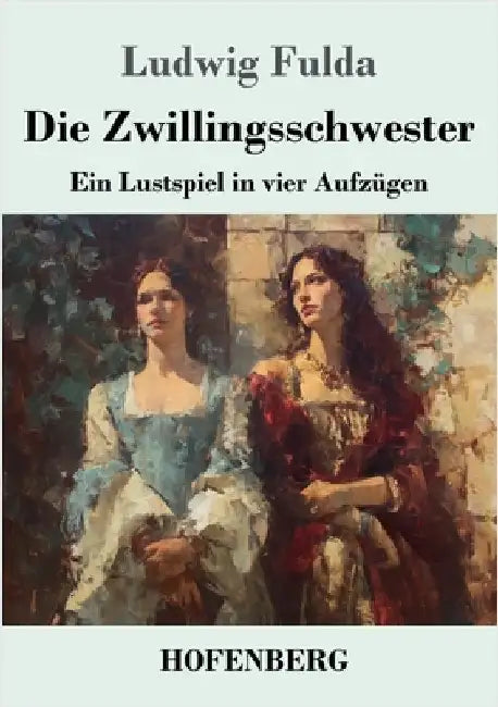 Die Zwillingsschwester: Ein Lustspiel in vier Aufzügen by Fulda, Ludwig