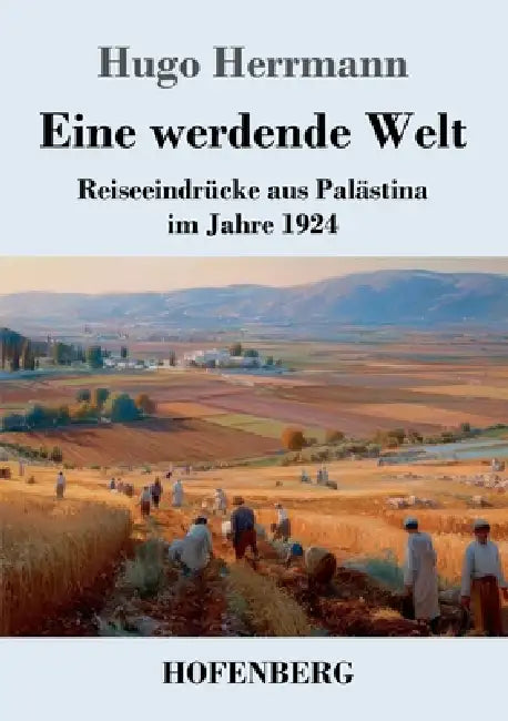 Eine werdende Welt: Reiseeindrücke aus Palästina im Jahre 1924 by Hugo Herrmann