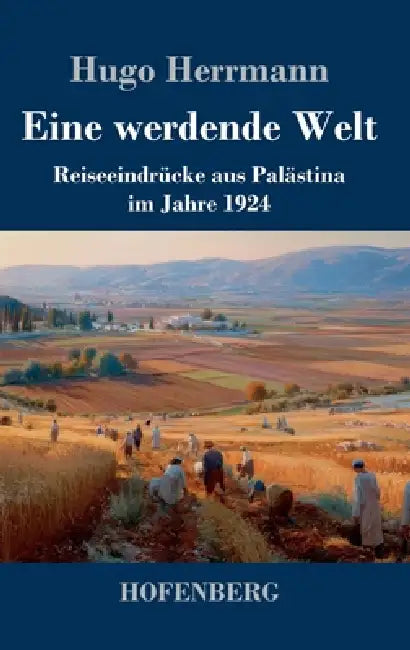 Eine werdende Welt: Reiseeindrücke aus Palästina im Jahre 1924 by Hugo Herrmann