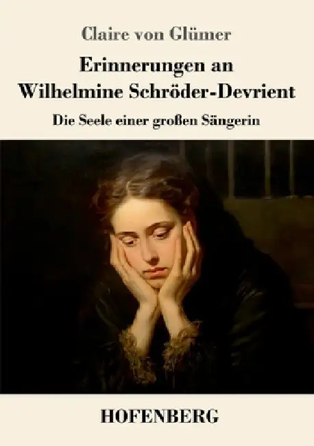 Erinnerungen an Wilhelmine Schröder-Devrient: Die Seele einer großen Sängerin by Claire Von Glümer