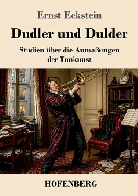 Dudler und Dulder: Studien über die Anmaßungen der Tonkunst by Ernst Eckstein