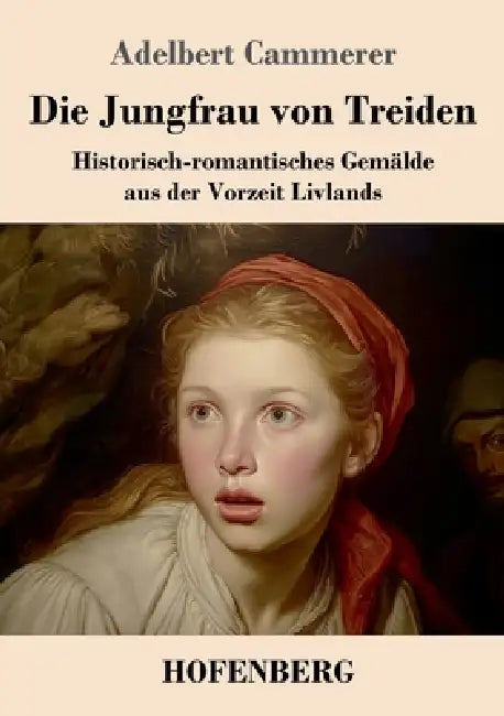 Die Jungfrau von Treiden: Historisch-romantisches Gemälde aus der Vorzeit Livlands by Adelbert Cammerer