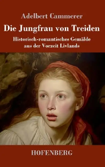 Die Jungfrau von Treiden: Historisch-romantisches Gemälde aus der Vorzeit Livlands by Adelbert Cammerer