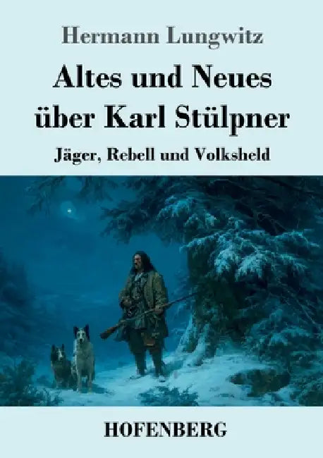 Altes und Neues über Karl Stülpner: Jäger, Rebell und Volksheld by Hermann Lungwitz