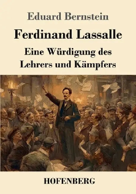 Ferdinand Lassalle: Eine Würdigung des Lehrers und Kämpfers by Eduard Bernstein