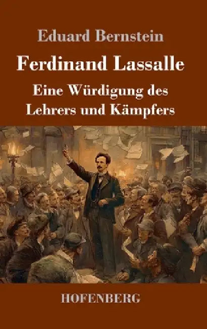 Ferdinand Lassalle: Eine Würdigung des Lehrers und Kämpfers by Eduard Bernstein