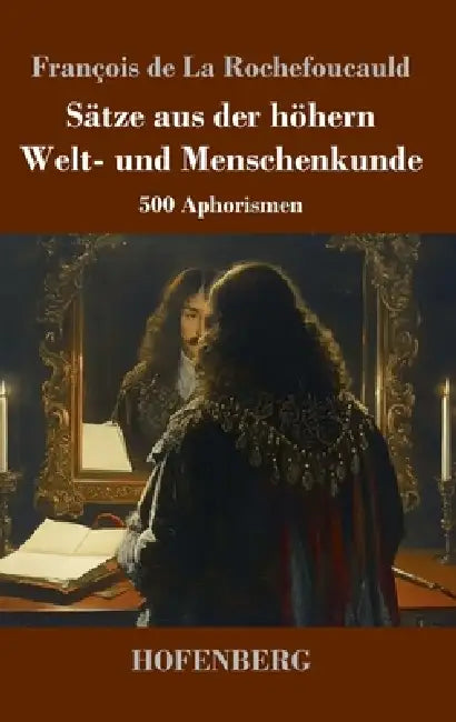 Sätze aus der höhern Welt- und Menschenkunde: 500 Aphorismen by François de la Rochefoucauld