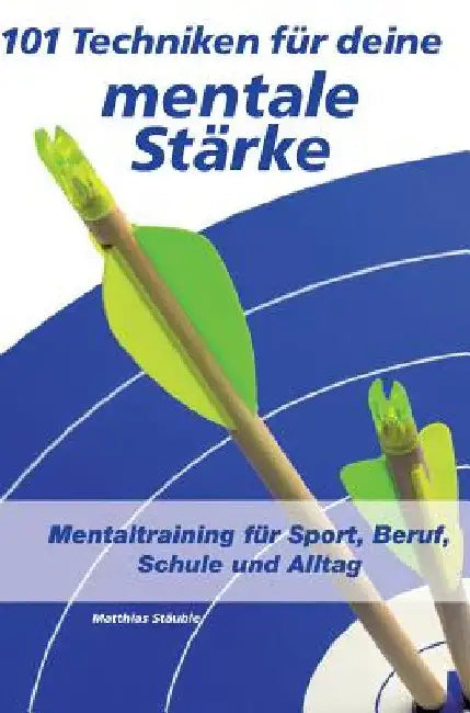 101 Techniken für deine mentale Stärke by Matthias Stäuble
