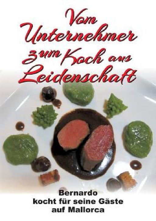 Vom Unternehmer zum Koch aus Leidenschaft by Bernhard Fakin