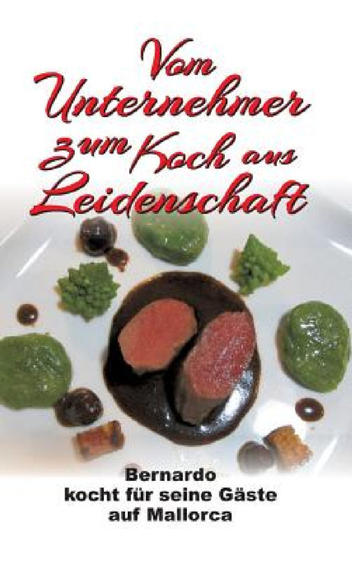 Vom Unternehmer zum Koch aus Leidenschaft by Bernhard Fakin