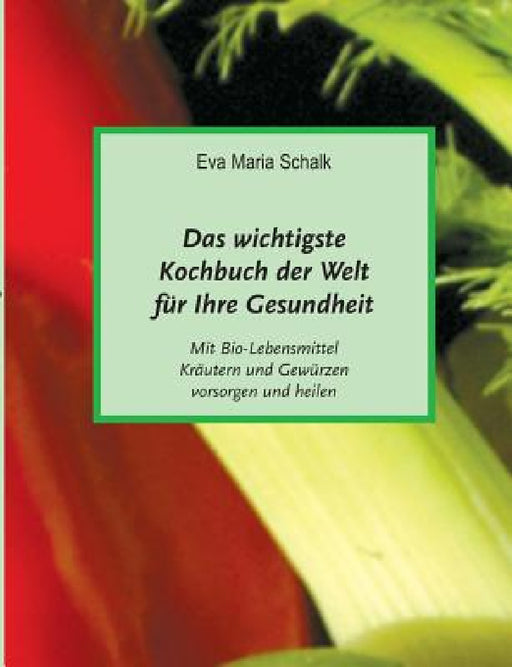 Das wichtigste Kochbuch der Welt für Ihre Gesundheit by Eva Maria Schalk