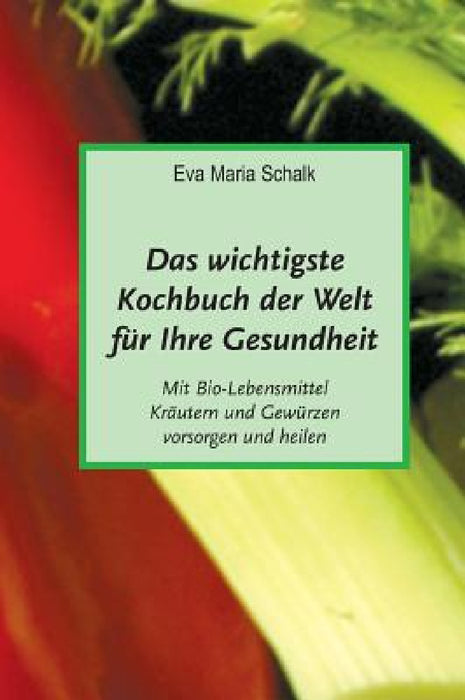 Das wichtigste Kochbuch der Welt für Ihre Gesundheit by Eva Maria Schalk