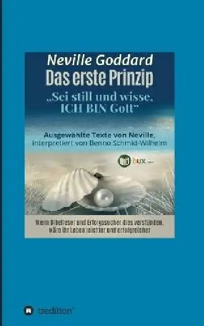 Das erste Prinzip: Sei still und wisse, ich bin Gott by Neville Lancelot Goddard, I-Bux Com, Benno Schmid-Wilhelm