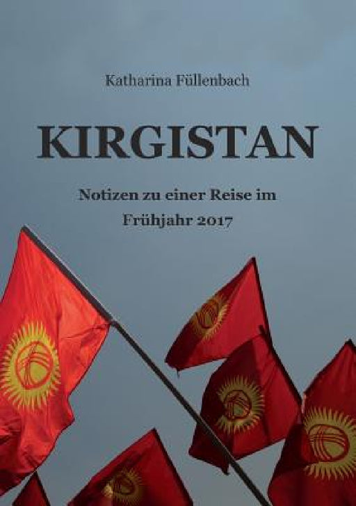 Kirgistan: Notizen zu einer Reise im Frühjahr 2017 by Katharina Füllenbach
