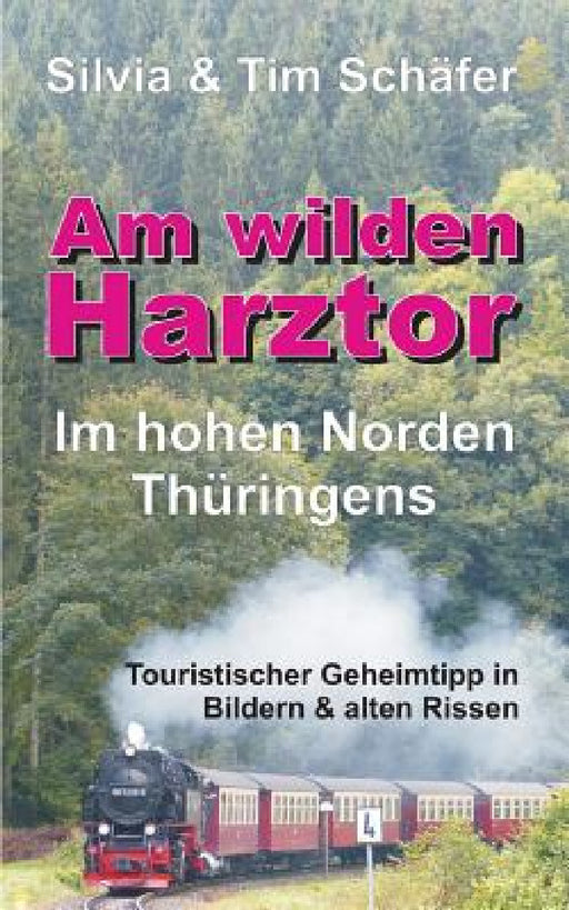 Am wilden Harztor: Im hohen Norden Thüringens by Silvia &. Tim Schäfer