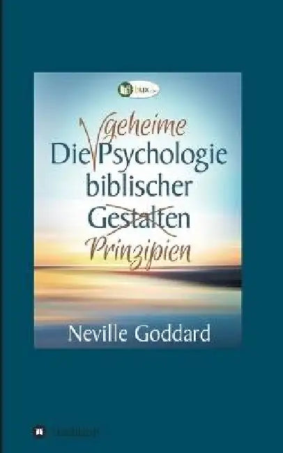 Die geheime Psychologie biblischer Prinzipien by Neville Lancelot Goddard
