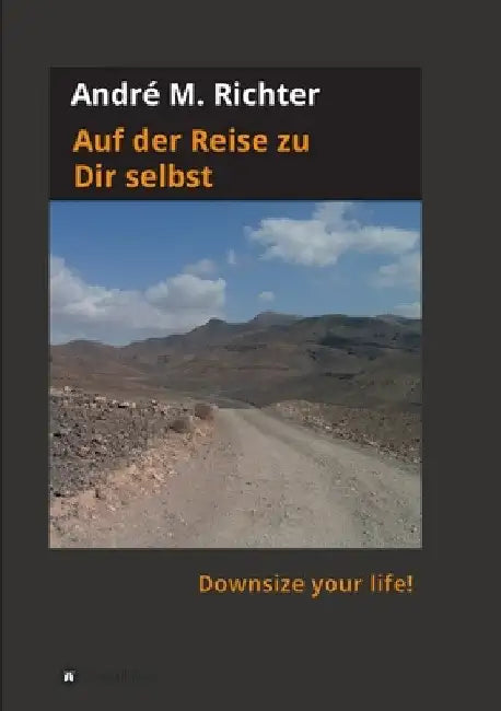 Auf der Reise zu Dir selbst: Downsize your life! by André M. Richter