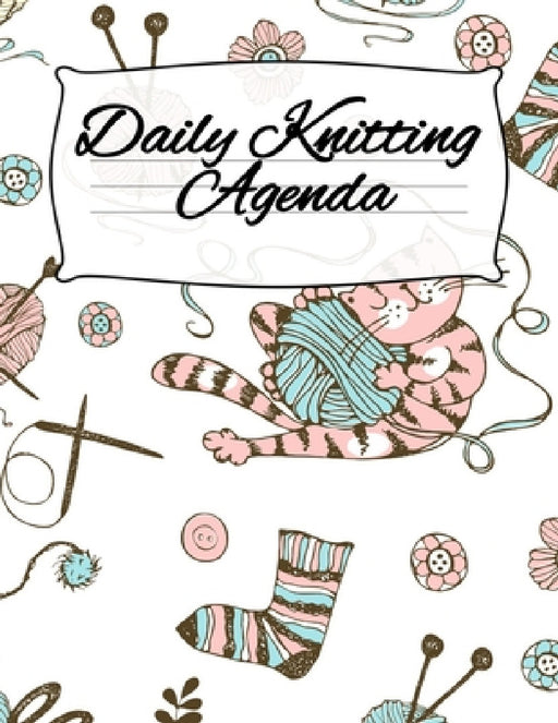 Daily Knitting Agenda: Personal Knitting Planner For Inspiration & Motivation by Infinit You