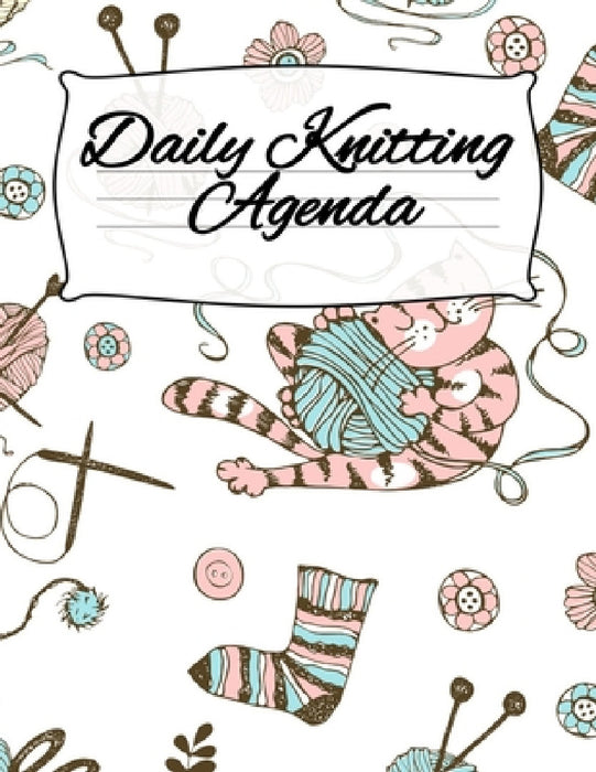 Daily Knitting Agenda: Personal Knitting Planner For Inspiration & Motivation by Infinit You