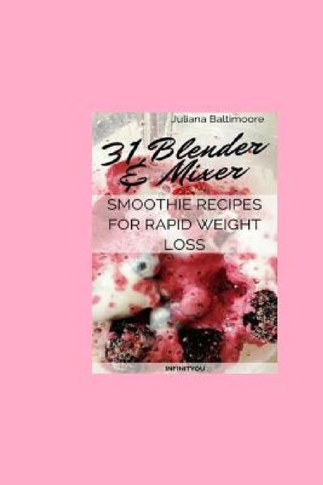 31 Blender & Mixer Smoothie Recipes For Rapid Weight Loss by Juliana Baltimoore