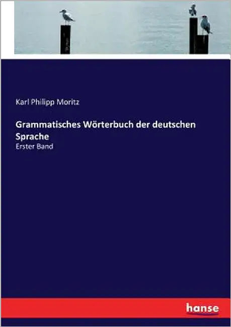 Grammatisches Wörterbuch der deutschen Sprache: Erster Band by Moritz, Karl Philipp