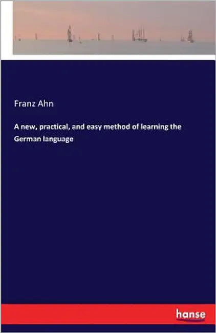 A new, practical, and easy method of learning the German language by Ahn, Franz