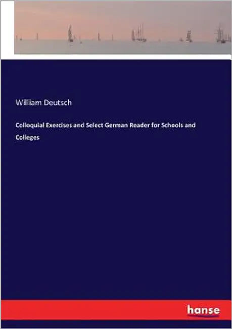 Colloquial Exercises and Select German Reader for Schools and Colleges by Deutsch, William