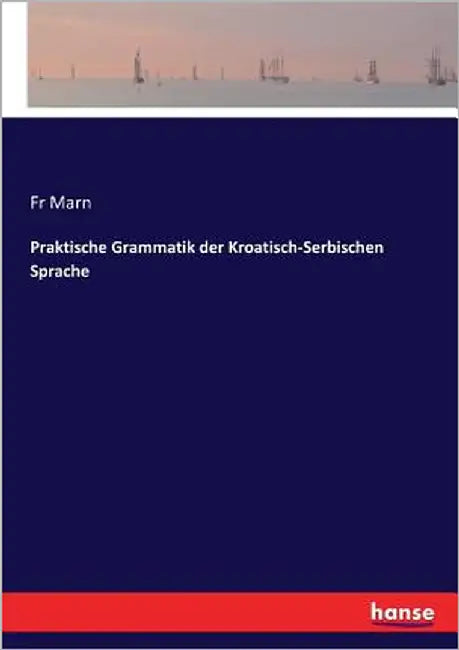 Praktische Grammatik der Kroatisch-Serbischen Sprache by Marn
