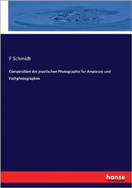 Compendium der practischen Photographie fur Amateure und Fachphotographen by Schmidt, F.