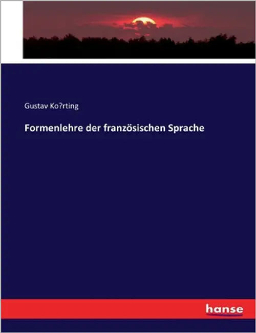 Formenlehre der französischen Sprache by Körting, Gustav