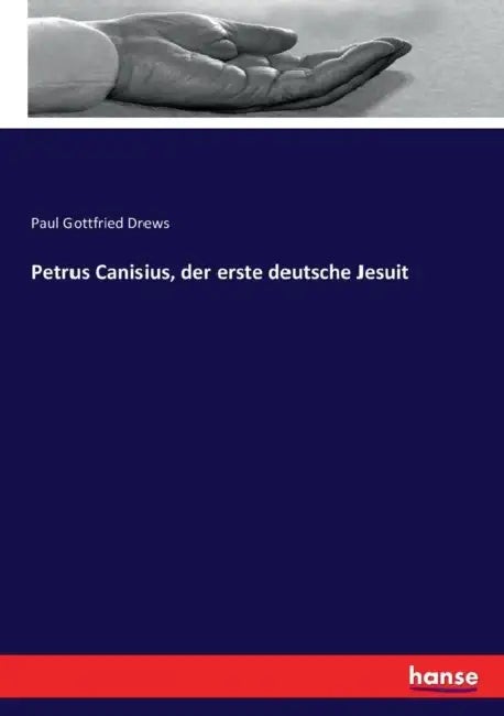 Petrus Canisius, der erste deutsche Jesuit by Paul Gottfried Drews