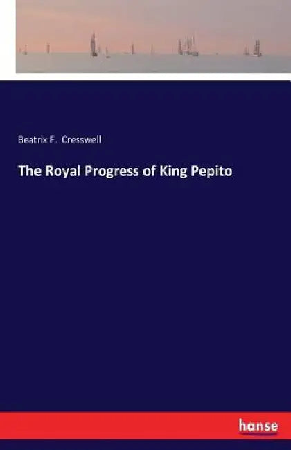 The Royal Progress of King Pepito by Beatrix F. Cresswell